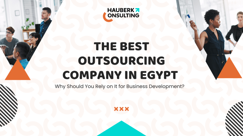 The Best Outsourcing Company in Egypt | Why Should You Rely on It for Business Development?